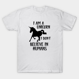 Unicorn - I am a Unicorn I don't believe in humans T-Shirt